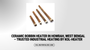 Ceramic Bobbin Heater in Howrah, West Bengal – Trusted Industrial Heating by Kol-Heater